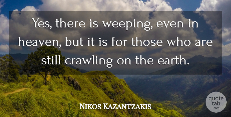 Nikos Kazantzakis Quote About Heaven, Judgement, Earth: Yes There Is Weeping Even...