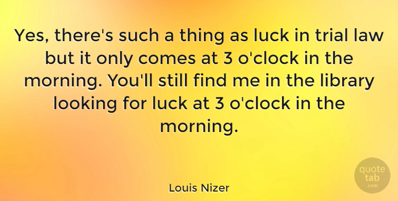 Louis Nizer Quote About Education, Morning, Law: Yes Theres Such A Thing...