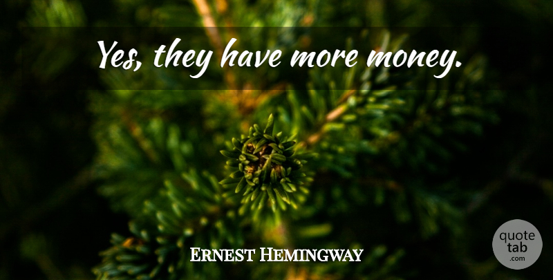 Ernest Hemingway Quote About Money, More Money: Yes They Have More Money...