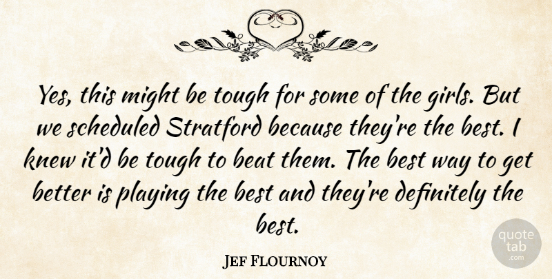 Jef Flournoy Quote About Beat, Best, Definitely, Girls, Knew: Yes This Might Be Tough...