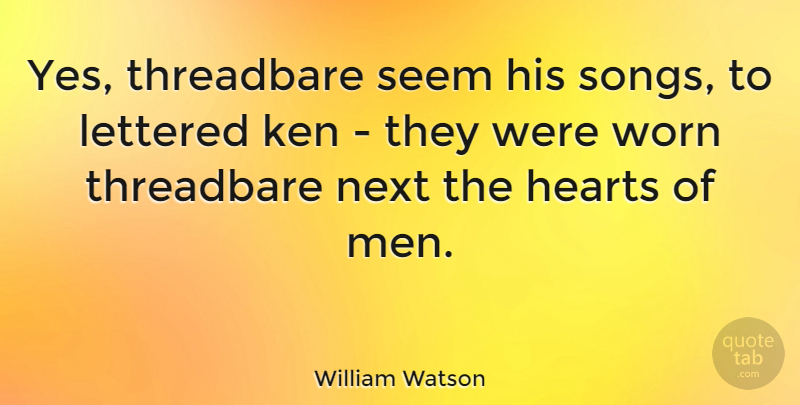 William Watson Quote About British Novelist, Ken, Next, Worn: Yes Threadbare Seem His Songs...