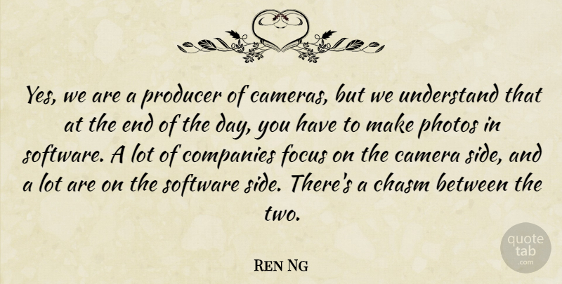 Ren Ng Quote About Chasm, Companies, Photos, Producer, Software: Yes We Are A Producer...