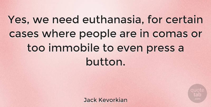 Jack Kevorkian Quote About People, Needs, Buttons: Yes We Need Euthanasia For...