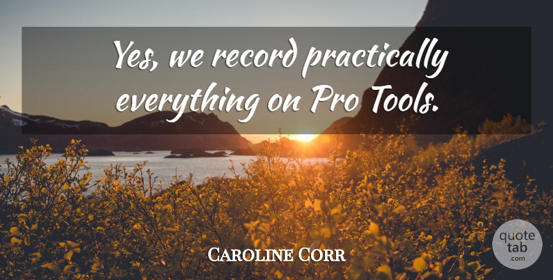 Caroline Corr Quote About undefined: Yes We Record Practically Everything...