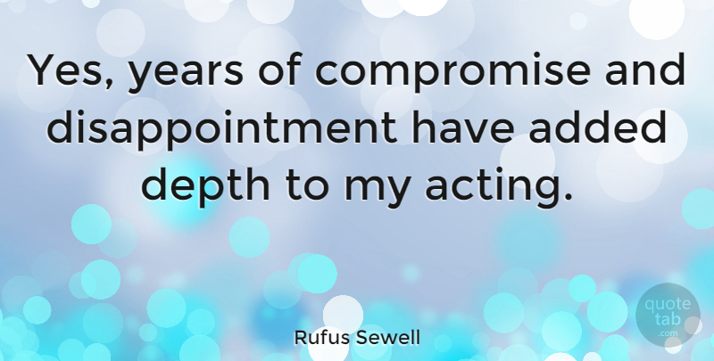 Rufus Sewell Quote About Disappointment, Years, Acting: Yes Years Of Compromise And...