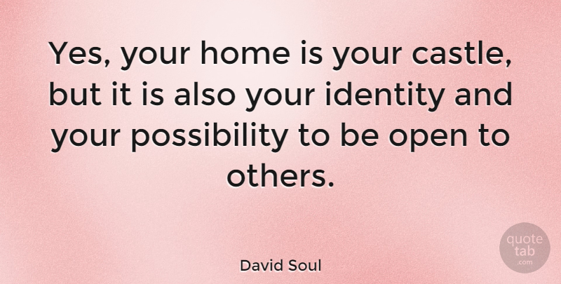 David Soul Quote About Home, Identity, Castles: Yes Your Home Is Your...