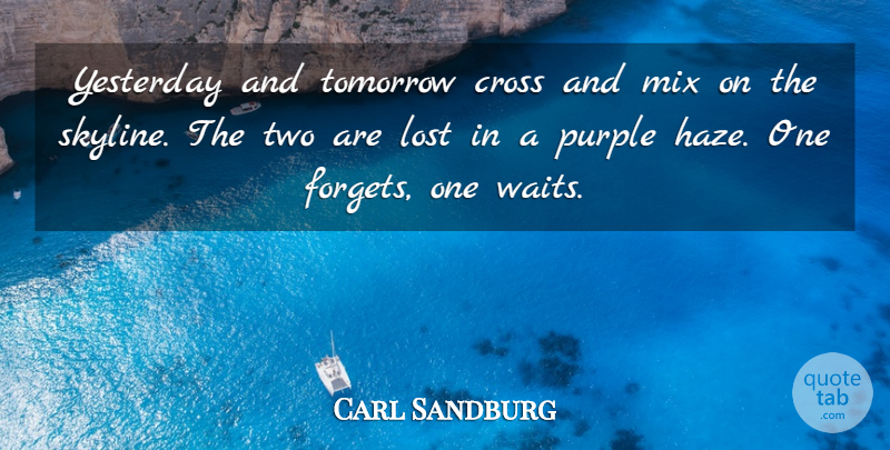 Carl Sandburg Quote About Two, Purple, Yesterday: Yesterday And Tomorrow Cross And...