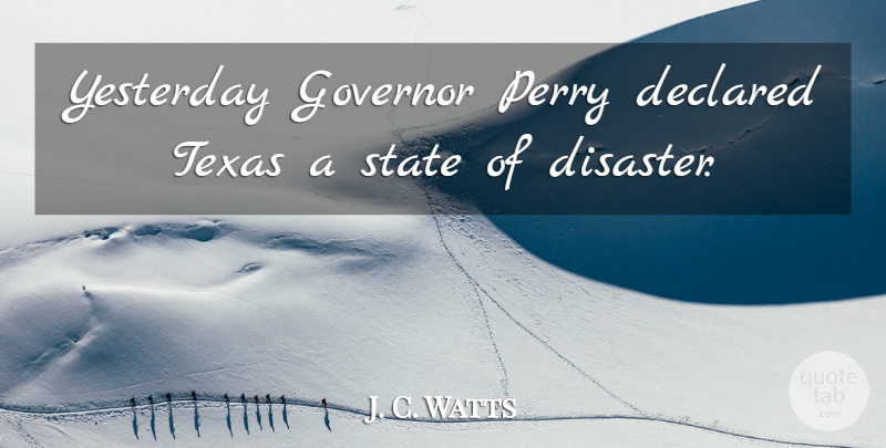 J. C. Watts Quote About Governor, Perry, State, Texas, Yesterday: Yesterday Governor Perry Declared Texas...