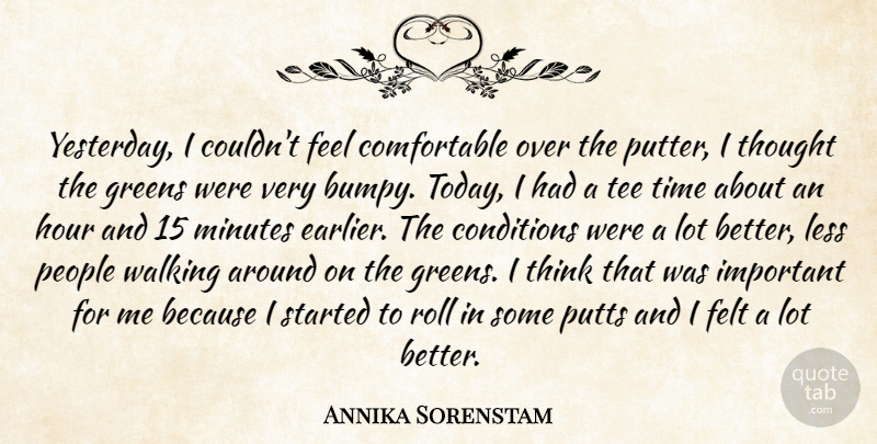 Annika Sorenstam Quote About Conditions, Felt, Greens, Hour, Less: Yesterday I Couldnt Feel Comfortable...