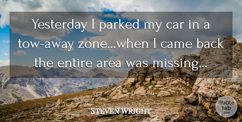 Steven Wright Quote About Yesterday, Car, Missing: Yesterday I Parked My Car...