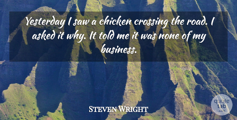 Steven Wright Quote About Business, Yesterday, Saws: Yesterday I Saw A Chicken...
