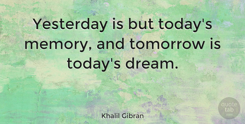 Khalil Gibran Quote About Love, Inspirational, Life: Yesterday Is But Todays Memory...