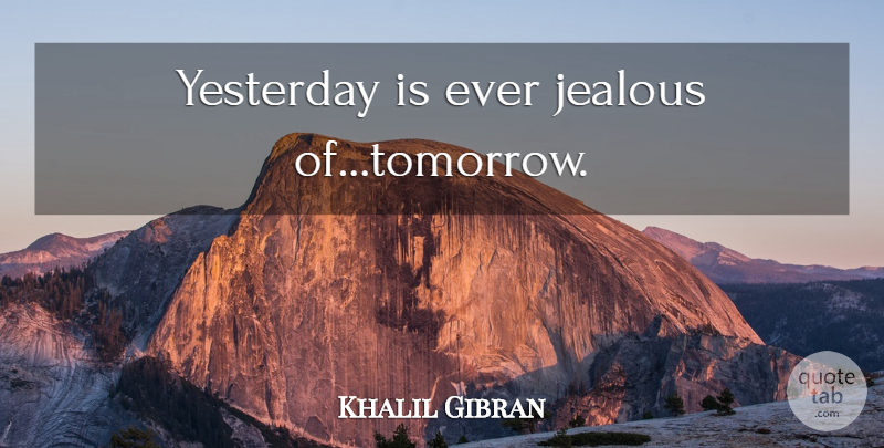 Khalil Gibran Quote About Jealous, Yesterday, Judgement: Yesterday Is Ever Jealous Oftomorrow...