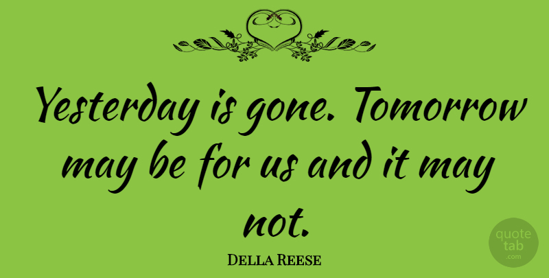 Della Reese Quote About American Musician: Yesterday Is Gone Tomorrow May...