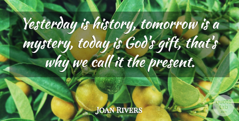 Joan Rivers Quote About American Comedian, Call, Gifts, Today, Tomorrow: Yesterday Is History Tomorrow Is...