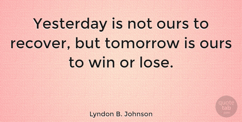 Lyndon B. Johnson Quote About Inspirational, Life, Motivational: Yesterday Is Not Ours To...