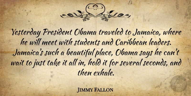 Jimmy Fallon Quote About Beautiful, Jamaica, Yesterday: Yesterday President Obama Traveled To...