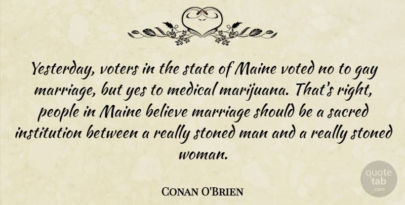 Conan O'Brien Quote About Believe, Gay, Marijuana: Yesterday Voters In The State...