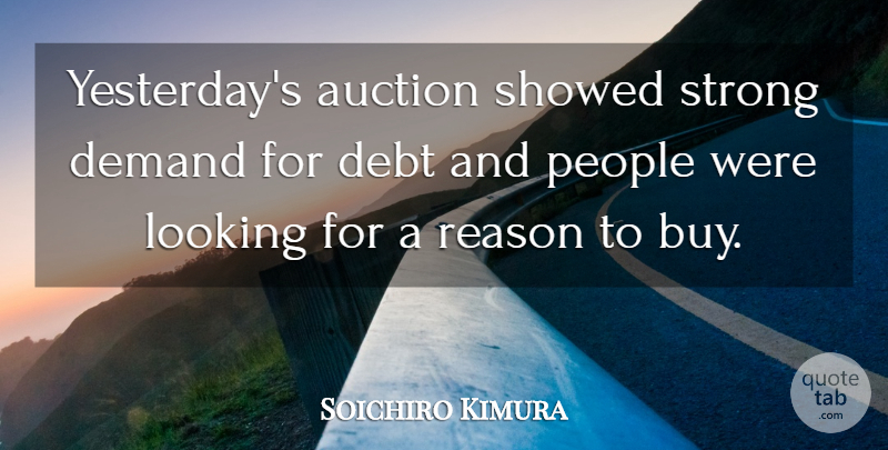 Soichiro Kimura Quote About Auction, Debt, Demand, Looking, People: Yesterdays Auction Showed Strong Demand...