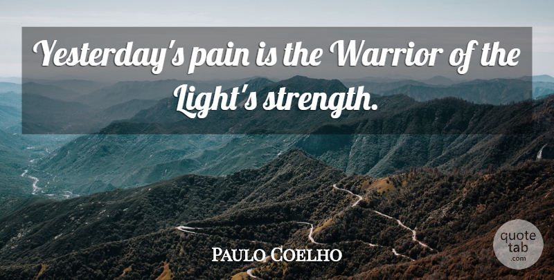 Paulo Coelho Quote About Life, Pain, Warrior: Yesterdays Pain Is The Warrior...