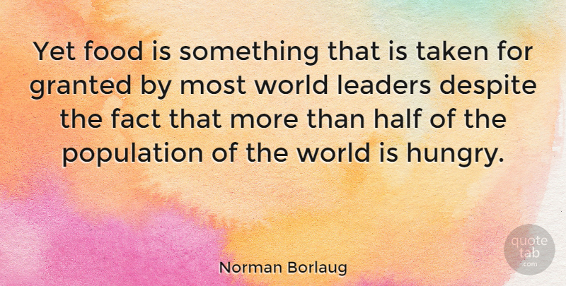 Norman Borlaug Quote About Taken, Leader, Population: Yet Food Is Something That...