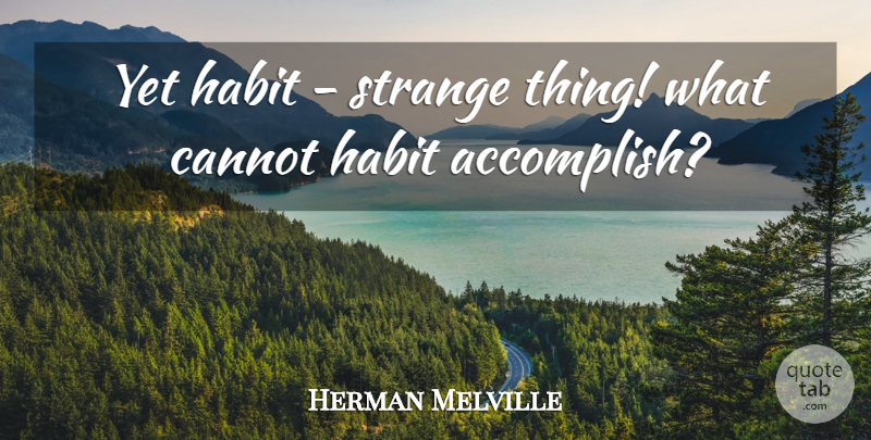 Herman Melville Quote About Strange, Habit, Advocating: Yet Habit Strange Thing What...