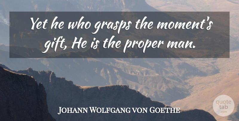 Johann Wolfgang von Goethe Quote About Men, Opportunity, Moments: Yet He Who Grasps The...
