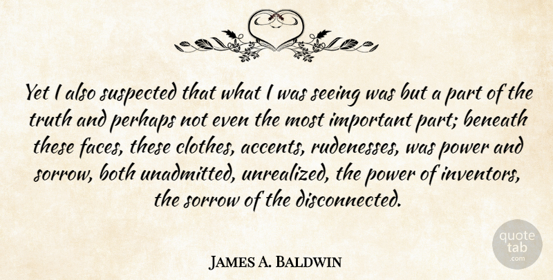 James A. Baldwin Quote About Clothes, Sorrow, Important: Yet I Also Suspected That...