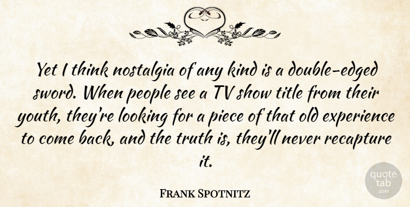 Frank Spotnitz Quote About Experience, Looking, Nostalgia, People, Piece: Yet I Think Nostalgia Of...