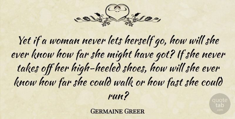 Germaine Greer Quote About Love, Running, High Heels: Yet If A Woman Never...