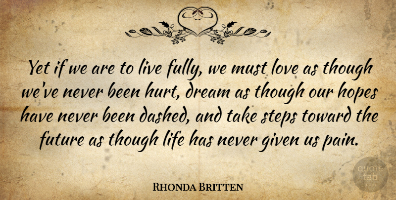 Rhonda Britten Quote About Life, Dream, Hurt: Yet If We Are To...