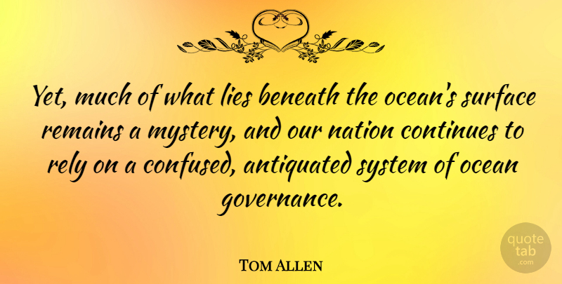 Tom Allen Quote About Lying, Confused, Ocean: Yet Much Of What Lies...