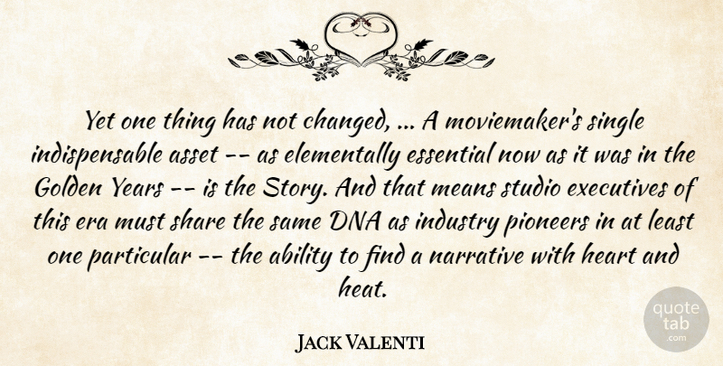 Jack Valenti Quote About Ability, Asset, Dna, Era, Essential: Yet One Thing Has Not...