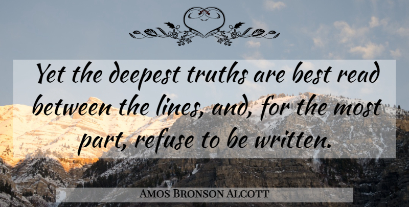 Amos Bronson Alcott Quote About Lines, Refuse, Written: Yet The Deepest Truths Are...