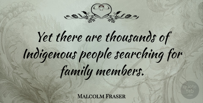 Malcolm Fraser Quote About People, Members, Indigenous: Yet There Are Thousands Of...
