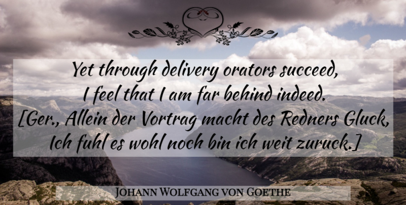 Johann Wolfgang von Goethe Quote About Oratory, Succeed, Delivery: Yet Through Delivery Orators Succeed...