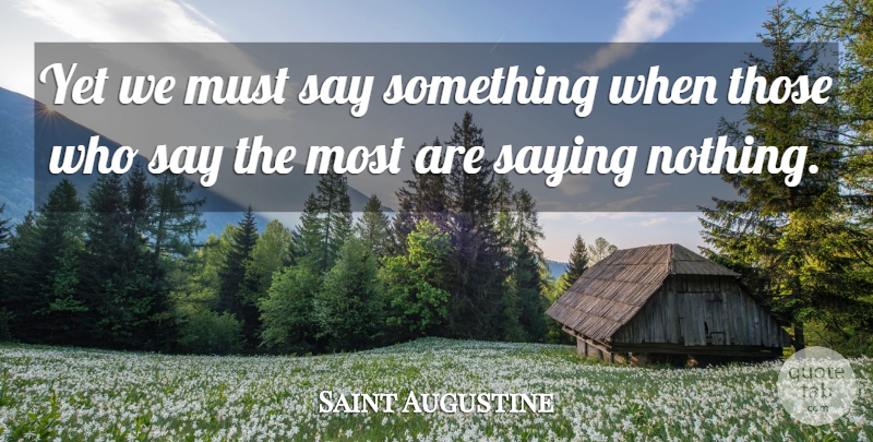 Saint Augustine Quote About Saying Nothing: Yet We Must Say Something...