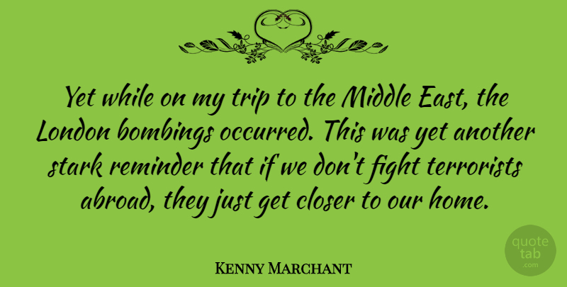 Kenny Marchant Quote About Home, Fighting, East: Yet While On My Trip...