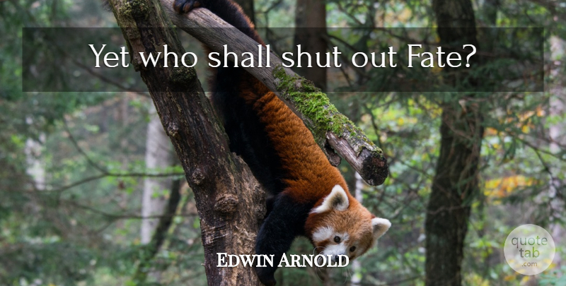 Edwin Arnold Quote About Fate: Yet Who Shall Shut Out...