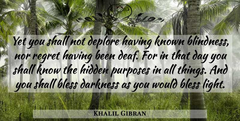 Khalil Gibran Quote About Regret, Light, Darkness: Yet You Shall Not Deplore...