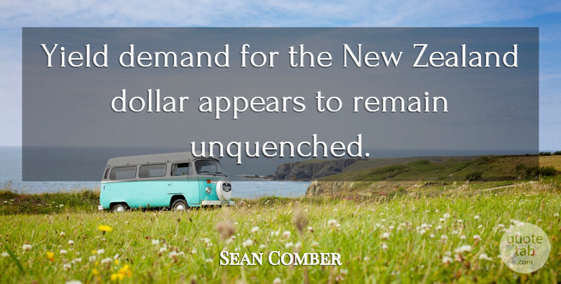 Sean Comber Quote About Appears, Demand, Dollar, Remain, Yield: Yield Demand For The New...