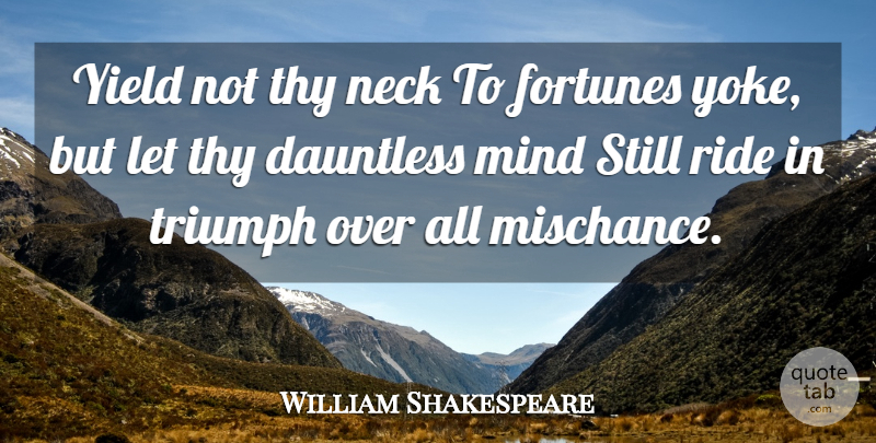 William Shakespeare Quote About Yield, Mind, Yoke: Yield Not Thy Neck To...