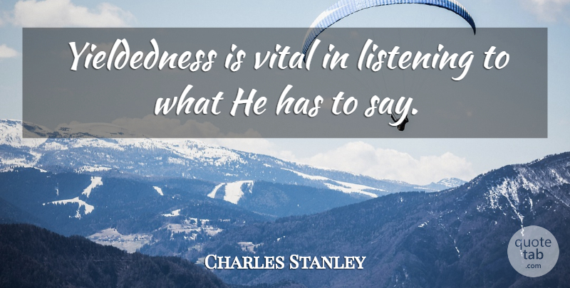 Charles Stanley Quote About Listening: Yieldedness Is Vital In Listening...