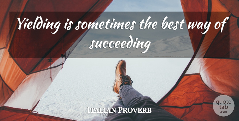 Italian Proverb Quote About Best, Succeeding: Yielding Is Sometimes The Best...
