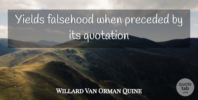 Willard Van Orman Quine Quote About Yield, Quotations, Falsehood: Yields Falsehood When Preceded By...