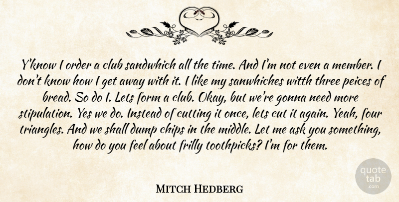 Mitch Hedberg Quote About Ask, Chips, Club, Cutting, Dump: Yknow I Order A Club...