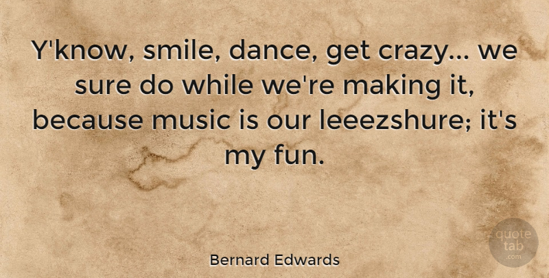Bernard Edwards Quote About Music, Smile, Sure: Yknow Smile Dance Get Crazy...