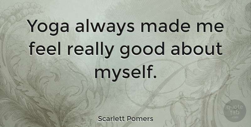 Scarlett Pomers Quote About Yoga, Made, Feels: Yoga Always Made Me Feel...