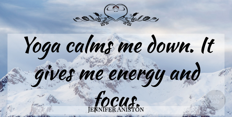 Jennifer Aniston Quote About Yoga, Giving, Focus: Yoga Calms Me Down It...