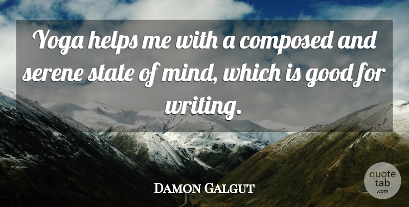 Damon Galgut Quote About Composed, Good, Helps, Serene, State: Yoga Helps Me With A...